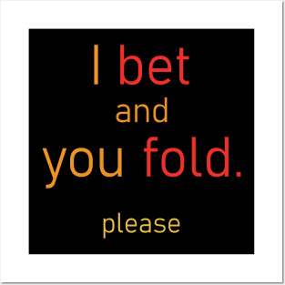 I bet and you fold. Posters and Art